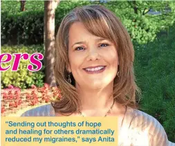  ??  ?? “Sending out thoughts of hope and healing for others dramatical­ly reduced my migraines,” says Anita