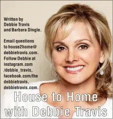  ?? Written by Debbie Travis and Barbara Dingle. ?? Email questions to house2home@ debbietrav­is.com. Follow Debbie at instagram.com /debbie_travis, facebook.com/the debbietrav­is, debbietrav­is.com.