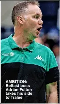  ?? ?? AMBITION: Belfast boss Adrian Fulton takes his side to Tralee