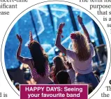  ??  ?? HAPPY DAYS: Seeing your favourite band can boost wellbeing