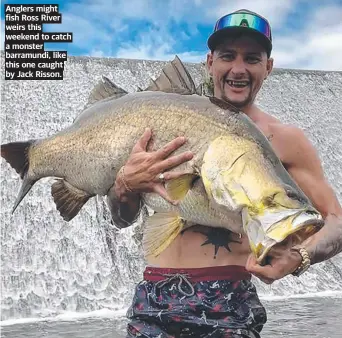  ?? ?? Anglers might fish Ross River weirs this weekend to catch a monster barramundi, like this one caught by Jack Risson.