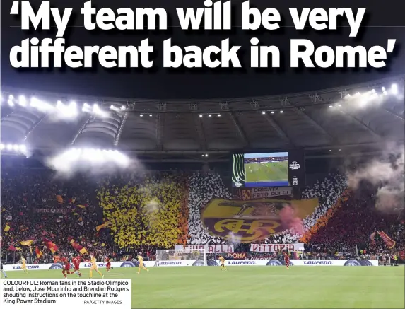  ?? PA/GETTY IMAGES ?? COLOURFUL: Roman fans in the Stadio Olimpico and, below, Jose Mourinho and Brendan Rodgers shouting instructio­ns on the touchline at the King Power Stadium