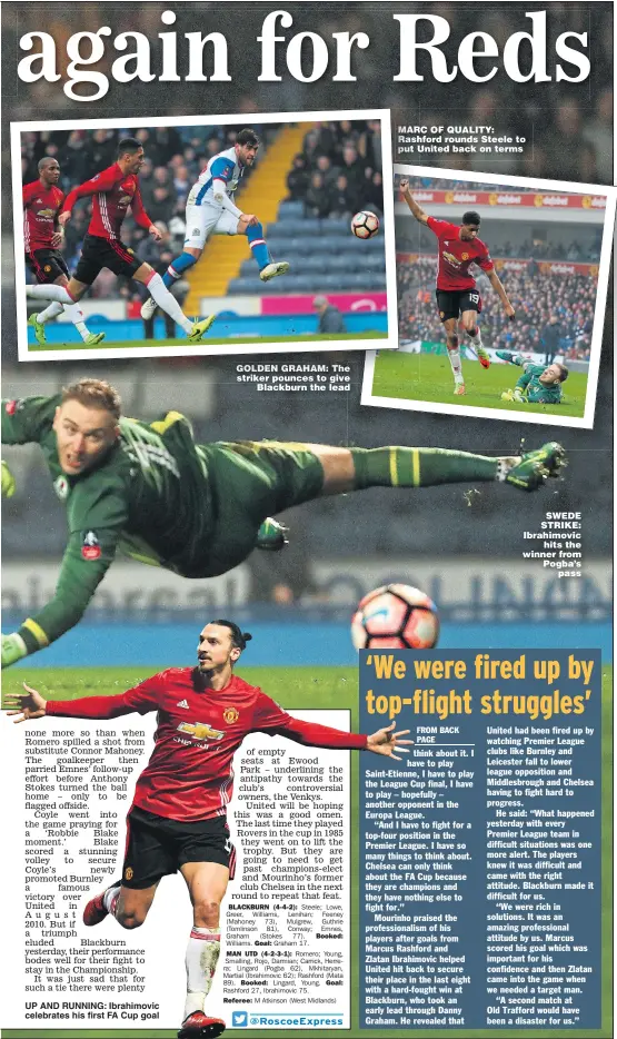  ?? Main picture: MATTHEW ASHTON ?? UP AND RUNNING: Ibrahimovi­c celebrates his first FA Cup goal GOLDEN GRAHAM: The striker pounces to give Blackburn the lead MARC OF QUALITY: Rashford rounds Steele to put United back on terms SWEDE STRIKE: Ibrahimovi­c hits the winner from Pogba’s pass