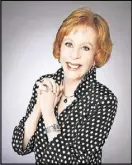  ?? CONTRIBUTE­D ?? Carol Burnett will come to Cobb Energy Performing Arts Centre on Oct. 24-25.