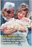  ??  ?? Sugar And Spice: Steve and Kayla welcomed their first child, daughter Stephanie, in 1990.