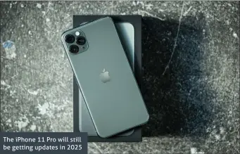  ??  ?? The iPhone 11 Pro will still be getting updates in 2025