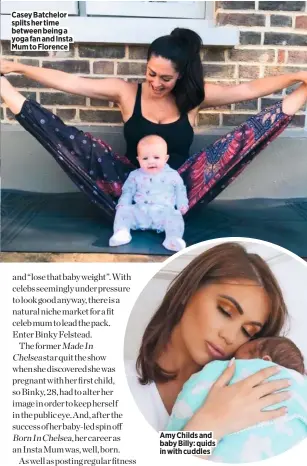  ??  ?? Casey Batchelor splits her time between being a yoga fan and Insta Mum to Florence Amy Childs and baby Billy: quids in with cuddles