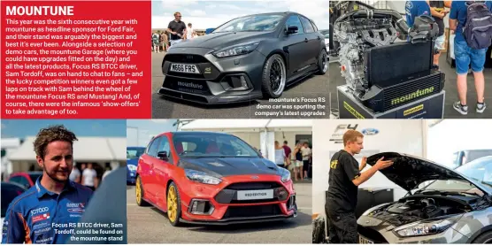  ??  ?? Focus RS BTCC driver, Sam Tordoff, could be found on the mountune stand mountune’s Focus RS demo car was sporting the company’s latest upgrades