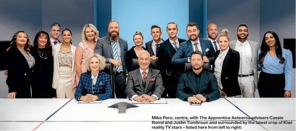  ??  ?? Mike Pero, centre, with The Apprentice Aotearoa advisers Cassie Roma and Justin Tomlinson and surrounded by the latest crop of Kiwi reality TV stars – listed here from left to right: