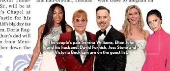  ??  ?? The couple’s pals Serena Williams, Elton John and his husband, David Furnish, Joss Stone and Victoria Beckham are on the guest list.