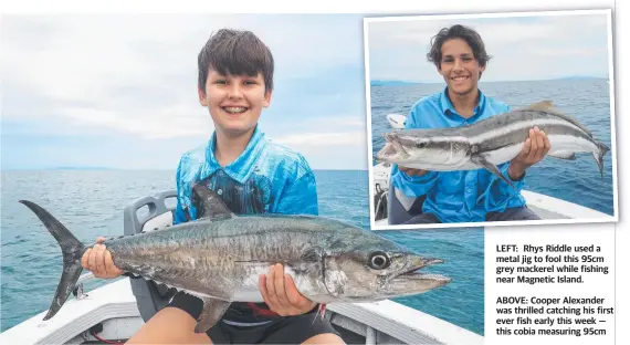  ??  ?? LEFT: Rhys Riddle used a metal jig to fool this 95cm grey mackerel while fishing near Magnetic Island.