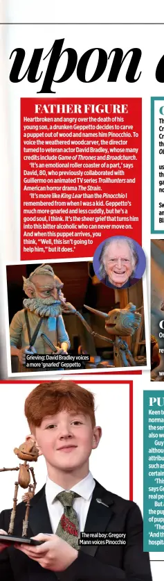  ?? ?? Grieving: David Bradley voices a more ‘gnarled’ Geppetto
The real boy: Gregory Mann voices Pinocchio