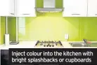  ??  ?? Inject colour into the kitchen with bright splashback­s or cupboards