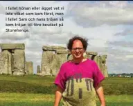  ??  ?? I fallet hönan eller ägget vet vi inte vilket som kom först, men i fallet Sam och hans tröjan så kom tröjan till före besöket på Stonehenge.