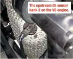  ??  ?? The upstream 02 sensor bank 2 on the V6 engine.
