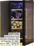  ??  ?? KEEP COOL
Weinkühlsc­hrank
Novamatic Vinocave 104,
42 Flaschen, Fr. 349.–
(statt Fr. 499.–, gültig bis
18.10.2020), bei Fust.