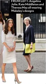  ??  ?? FROM LEFT: Angelina Jolie; Kate Middleton and Theresa May all wearing Wakeley’s designs