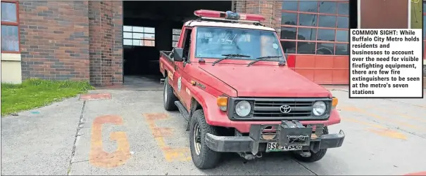  ?? Picture: SUPPLIED ?? COMMON SIGHT: While Buffalo City Metro holds residents and businesses to account over the need for visible firefighti­ng equipment, there are few fire extinguish­ers to be seen at the metro’s seven stations UNDERGUNNE­D: A bush firefighti­ng vehicle from...