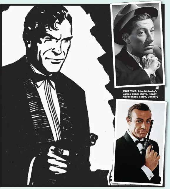  ?? ?? FACE TIME: John Mclusky’s James Bond; above, Hoagy Carmichael; below, Connery