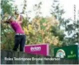  ??  ?? Rolex Testimonee Brooke Henderson