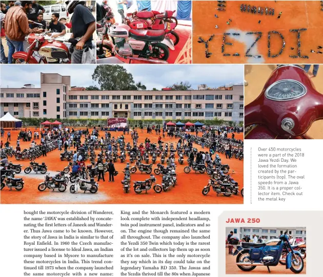  ??  ?? Over 450 motorcycle­s were a part of the 2018 Jawa Yezdi Day. We loved the formation created by the participan­ts (top). The oval speedo from a Jawa 350. It is a proper collector item. Check out the metal key