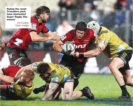  ?? PICTURES: Getty Images ?? Ruling the roost: Crusaders pack have dominated Super Rugby this season