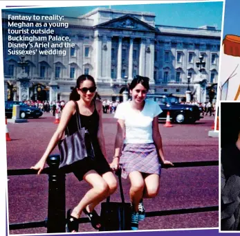  ??  ?? Fantasy to reality: Meghan as a young tourist outside Buckingham Palace, Disney’s Ariel and the Sussexes’ wedding