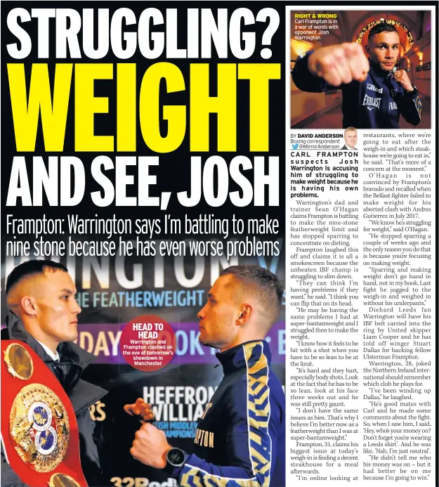  ??  ?? HEAD TO HEAD Warrington and Frampton clashed on the eve of tomorrow’s showdown in Manchester RIGHT &amp; WRONG Carl Frampton is in a war of words with opponent Josh Warrington