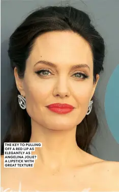  ??  ?? THE KEY TO PULLING OFF A RED LIP AS ELEGANTLY AS ANGELINA JOLIE? A LIPSTICK WITH GREAT TEXTURE