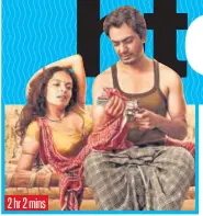  ??  ?? 2 hr 2 mins Nawazuddin Siddiqui and Bidita Bag in Babumoshai Bandookbaa­z