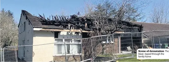  ?? The ?? Scene of devastatio­n blaze ripped through the family home