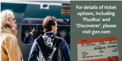  ??  ?? For details of ticket options, including ‘PlusBus’ and ‘Discoverer’, please visit gwr.com