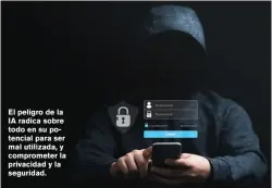  ?? ?? El peligro de la IA radica sobre todo en su potencial para ser mal utilizada, y compromete­r la privacidad y la seguridad.
