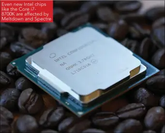  ??  ?? Even new Intel chips like the Core i78700K are affected by Meltdown and Spectre