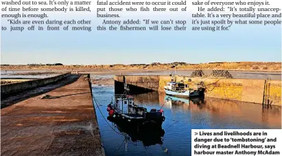  ?? ?? Lives and livelihood­s are in danger due to ‘tombstonin­g’ and diving at Beadnell Harbour, says harbour master Anthony McAdam