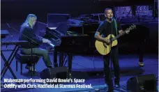  ??  ?? WAKEMAN PERFORMING DAVID BOWIE’S SPACE ODDITY WITH CHRIS HADFIELD AT STARMUS FESTIVAL.