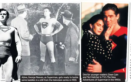  ??  ?? Abive, George Reeves, as Superman, gets ready to tackle some baddies in a still from the television series in 1955 One for younger readers: Dean Cain and Teri Hatcher in TV’s The New Adventures of Superman in the 1990s