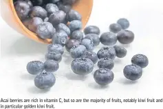  ??  ?? Acai berries are rich in vitamin C, but so are the majority of fruits, notably kiwi fruit and in particular golden kiwi fruit.