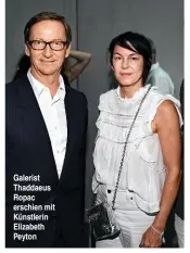  ??  ?? Galerist Thaddaeus Ropac erschien mit Künstlerin Elizabeth Peyton