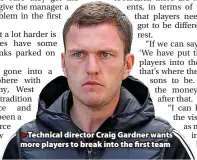  ?? ?? Technical director Craig Gardner wants more players to break into the first team