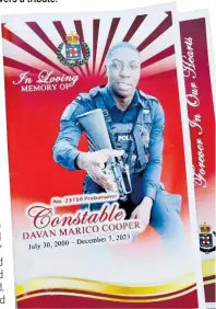  ?? ?? Constable Davan Cooper gave one year and nine months’ service to the Jamaica Constabula­ry Fore before his untimely death.