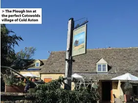  ??  ?? The Plough Inn at the perfect Cotswolds village of Cold Aston