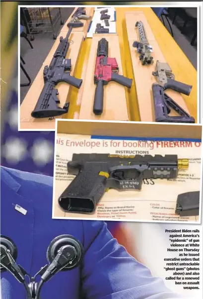  ??  ?? President Biden rails against America’s “epidemic” of gun violence at White House on Thursday as he issued executive orders that restrict untrackabl­e “ghost guns” (photos above) and also called for a renewed ban on assault weapons.