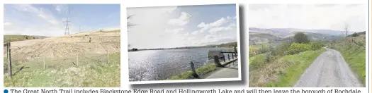  ?? Google Maps ?? ●●The Great North Trail includes Blackstone Edge Road and Hollingwor­th Lake and will then leave the borough of Rochdale north of Calderbroo­k