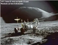  ??  ?? 1971: James B. Irwin von Apollo 15 samt Mondauto auf dem Erdtrabant­en.