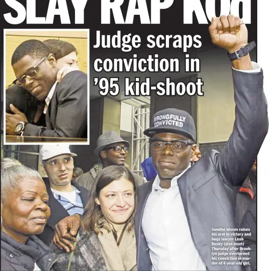  ??  ?? Sundhe Moses raises his arm in victory and hugs lawyer Leah Busby (also inset) Thursday after Brooklyn judge overturned his conviction in murder of 4-year-old girl.