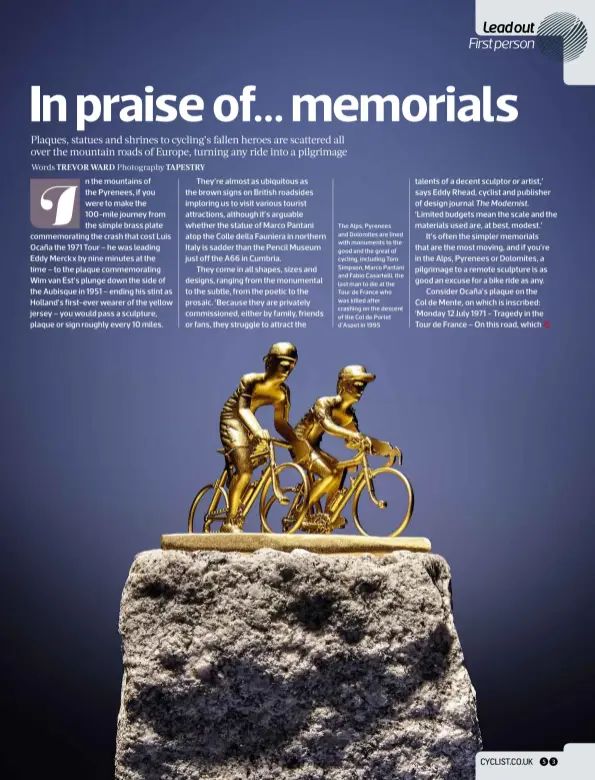  ??  ?? The Alps, Pyrenees and Dolomites are lined with monuments to the good and the great of cycling, including Tom Simpson, Marco Pantani and Fabio Casartelli, the last man to die at the Tour de France who was killed after crashing on the descent of the Col...