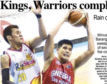  ?? JOEY MENDOZA ?? Jervy Cruz of Ginebra secures the ball in a rebound play with Raymond Almazan of Rain or Shine in the second game of their PBA quarterfin­al game last night at the Smart Araneta Coliseum.