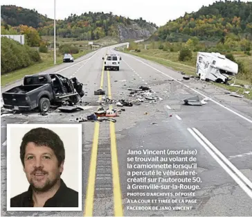  ?? PHOTOS D’ARCHIVES, DÉPOSÉE À LA COUR ET TIRÉE DE LA PAGE FACEBOOK DE JANO VINCENT ?? Jano Vincent (mortaise) se trouvait au volant de la camionnett­e lorsqu’il a percuté le véhicule récréatif sur l’autoroute 50, à Grenville-sur-la-Rouge.