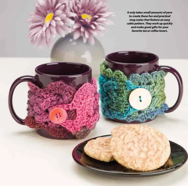  ??  ?? It only takes small amounts of yarn to create these fun and practical mug cozies that feature an easy cable pattern. They work up quickly and make great gifts for your favorite tea or coffee lovers.